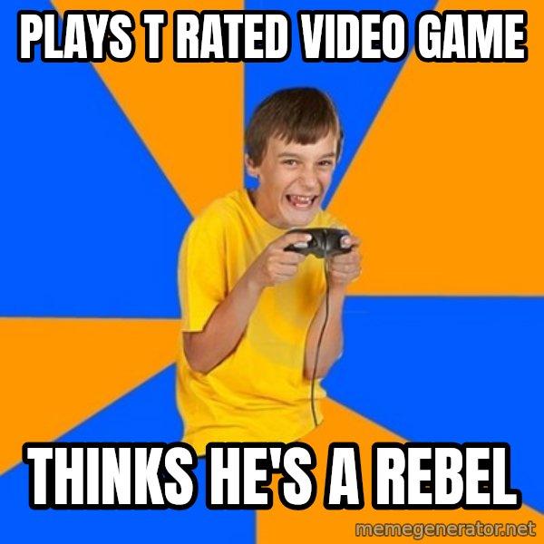 Annoying Gamer Kid meme: Plays T rated video game / Thinks he's a rebel