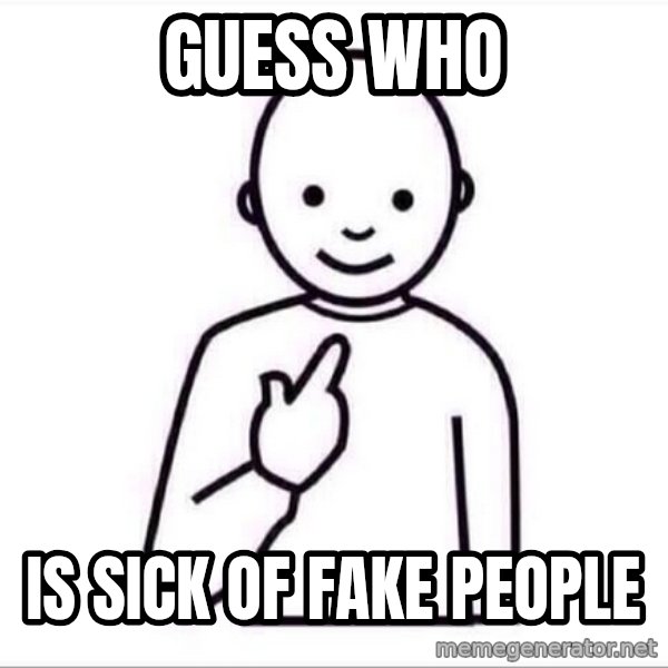 Guess who ? meme: Guess who / Is sick of fake people