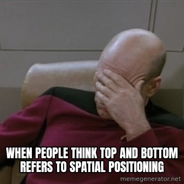 Picardfacepalm meme: when people think top and bottom refers to spatial positioning