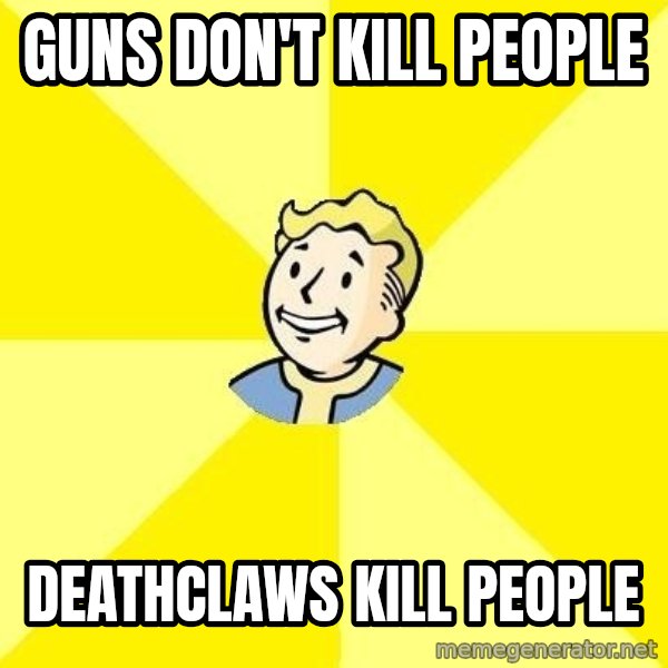 Fallout 3 meme: Guns Don't kill people / Deathclaws kill people