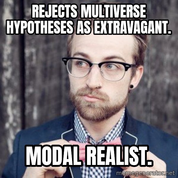 Scumbag Analytic Philosopher meme: Rejects multiverse hypotheses as extravagant. / Modal Realist.