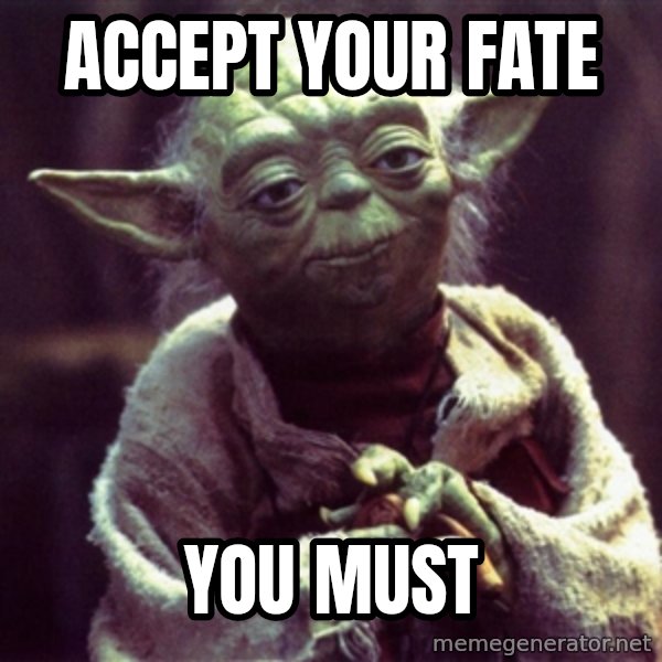 Yoda meme: accept your fate / you must