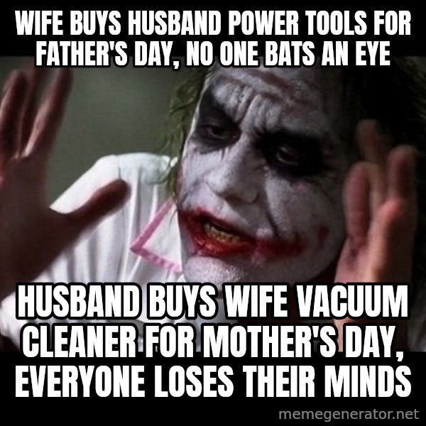joker mind loss meme: wife buys husband power tools for father's day, no one bats an eye / husband buys wife vacuum cleaner for mother's day, everyone loses their minds