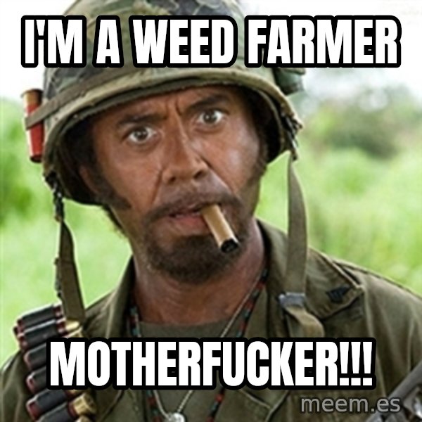 Tropic Thunder Downey meme: I'm a weed farmer / Motherfucker!!!