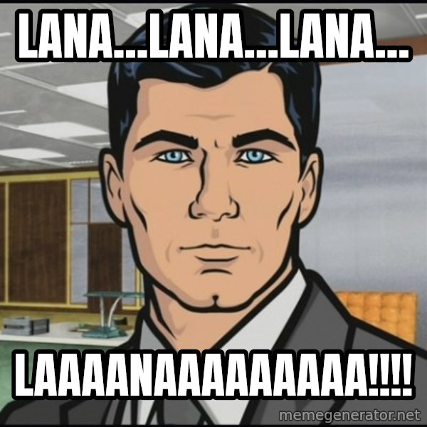 Archer meme: Lana...lana...lana... / laaaanaaaaaaaaa!!!!