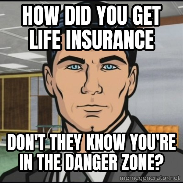 Archer meme: how did you get life insurance / don't they know you're in the danger zone?