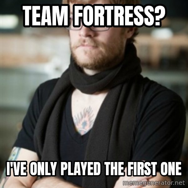hipster Barista meme: team fortress? / i've only played the first one