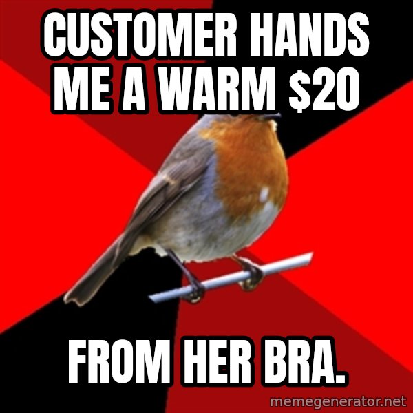 Retail Robin meme: customer hands me a warm $20 / from her bra.