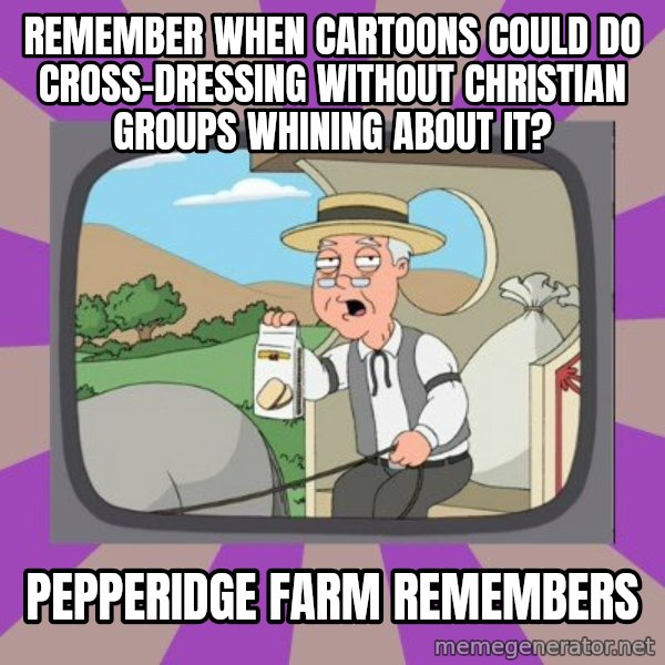 Pepperidge Farm Remembers FG meme: remember when cartoons could do cross-dressing without christian groups whining about it? / Pepperidge Farm Remembers