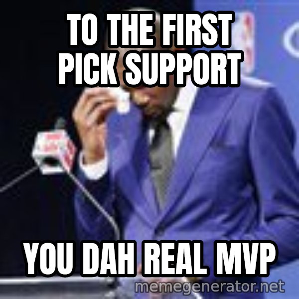 You dah real mvp meme: to the first pick support / you dah real mvp