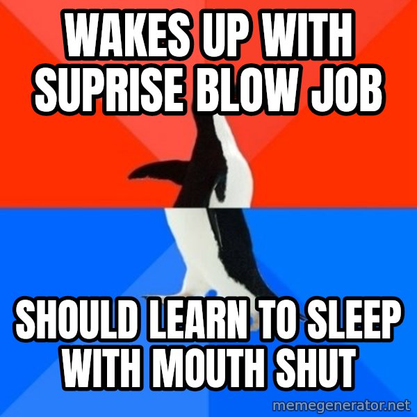 Socially Awesome Awkward Penguin meme: Wakes up with suprise blow job / sHOULD LEARN TO SLEEP WITH MOUTH SHUT
