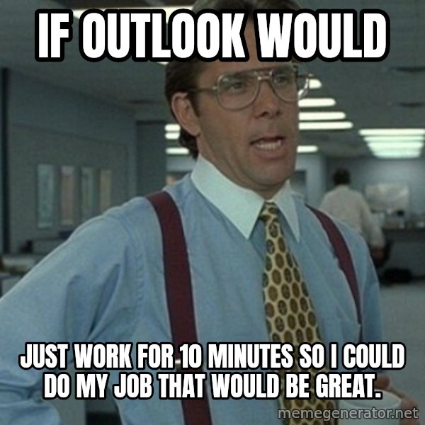 Office Space Boss meme: If outlook would / just work for 10 minutes so I could do my job that would be great.