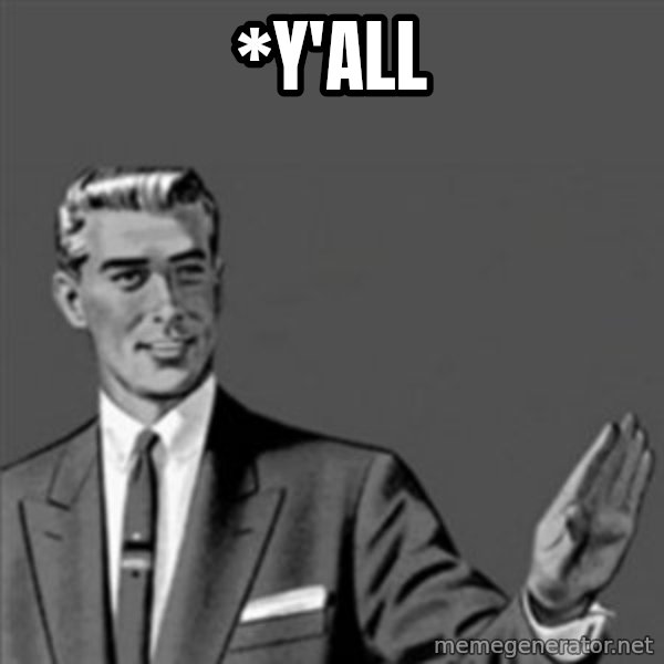 Correction Guy meme: *y'all