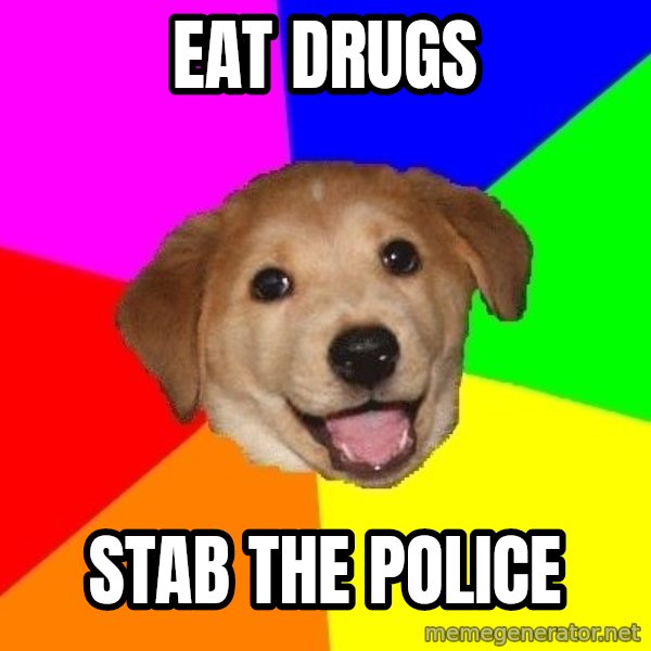 Advice Dog meme: EAT DRUGS / STAB THE POLICE