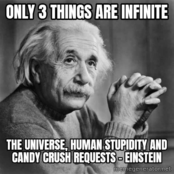 Albert Einstein meme: Only  3 things are infinite / the universe, human stupidity and candy crush requests - Einstein