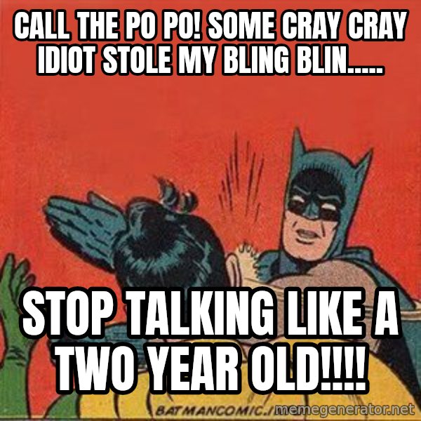 batman slap robin meme: call the po po! some cray cray idiot stole my bling blin..... / stop talking like a two year old!!!!