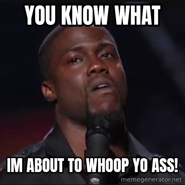 Kevin Hart Face meme: you know what / im about to whoop yo ass!