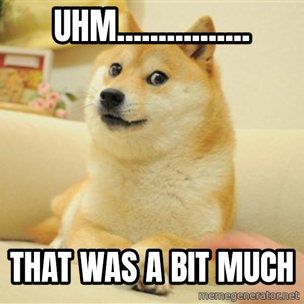 so doge meme: uhm................ / that was a bit much