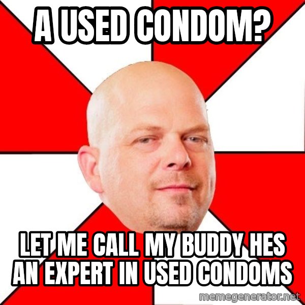 Pawn Stars meme: A used condom? / let me call my buddy hes an expert in used condoms