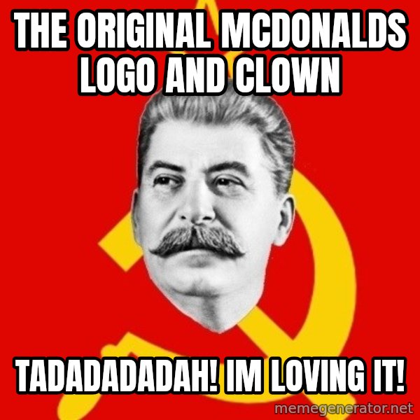 Stalin Says meme: tHE ORIGINAL MCDONALDS LOGO AND CLOWN / tADADADADAH! IM LOVING IT!