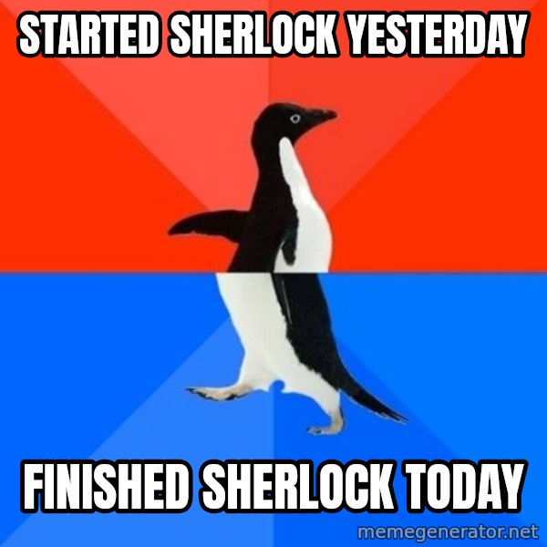Socially Awesome Awkward Penguin meme: started Sherlock yesterday / finished Sherlock today