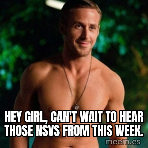 Hey Girl Ryan Gosling meme: Hey Girl, can't wait to hear those NSVs from this week.