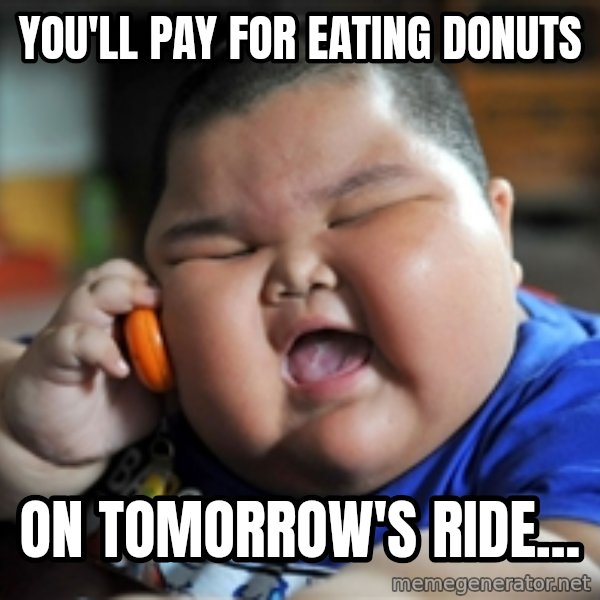 Fat Asian Kid meme: You'll pay for eating donuts / On tomorrow's ride...