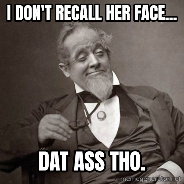 1889 [10] guy meme: I DON'T RECALL HER FACE... / DAT ASS THO.