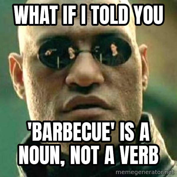 What if I told you / Matrix Morpheus meme: what if I told you / 'barbecue' is a noun, not a verb
