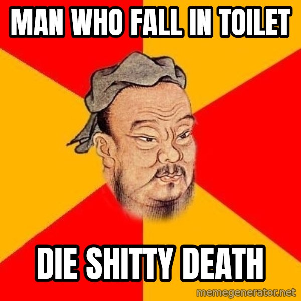 Wise Confucius meme: man who fall in toilet / die shitty death