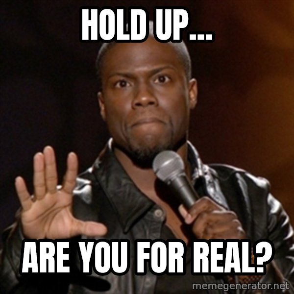 Kevin Hart meme: hold up... / are you for real?