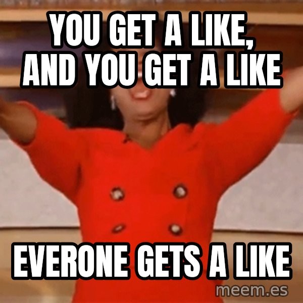 Oprah Winfrey Meme meme: You get a like, and you get a like / everone gets a like