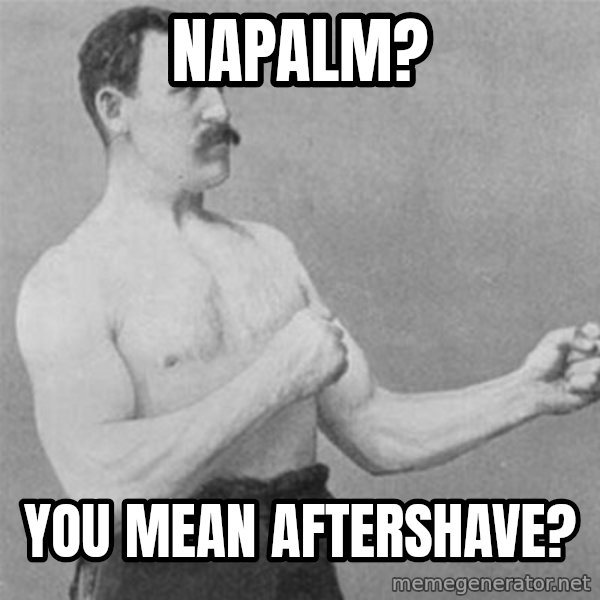 overly manlyman meme: Napalm? / You mean aftershave?