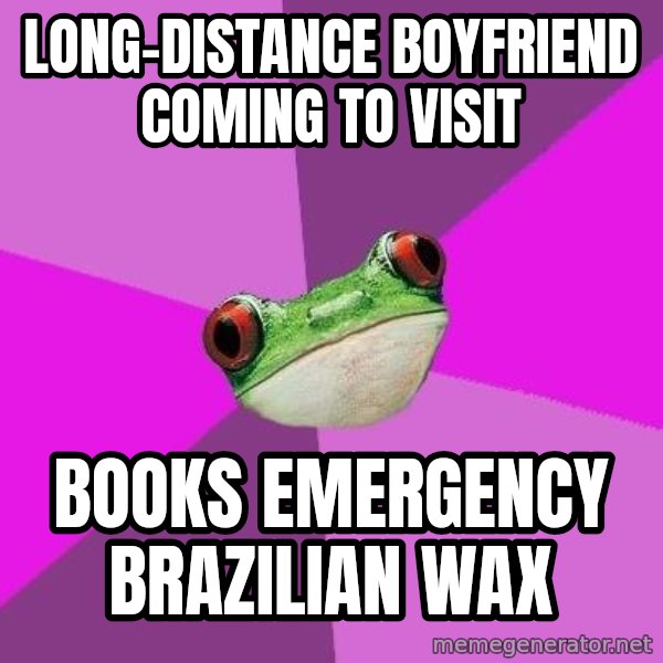Foul Bachelorette Frog meme: long-distance boyfriend coming to visit / books emergency brazilian wax