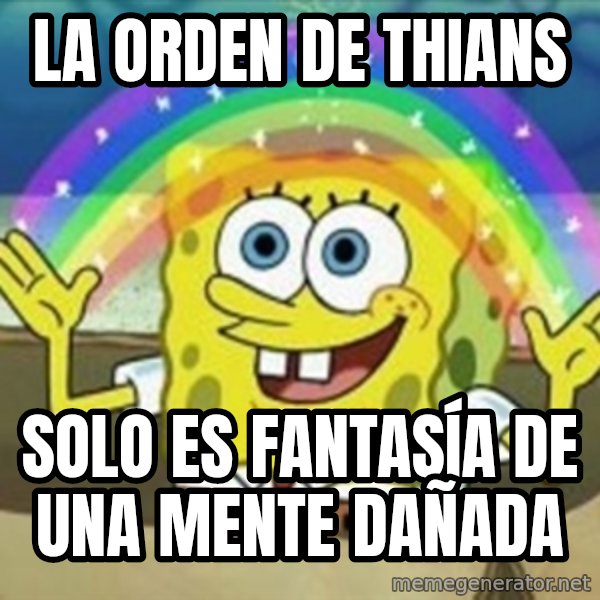 Spongebob meme: la orden de thians / solo es fantasía de una mente dañada