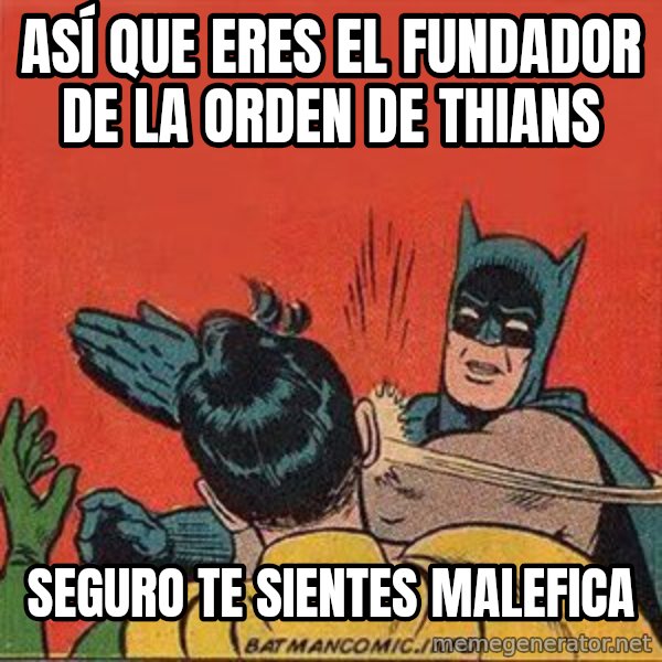 batman slap robin meme: ASÍ QUE ERES EL FUNDADOR DE LA ORDEN DE THIANS / seguro te sientes malefica
