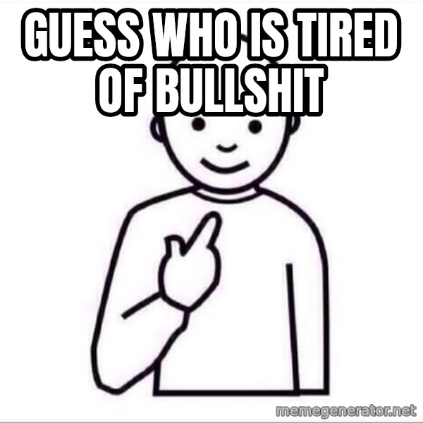 Guess who ? meme: guess who is tired of bullshit