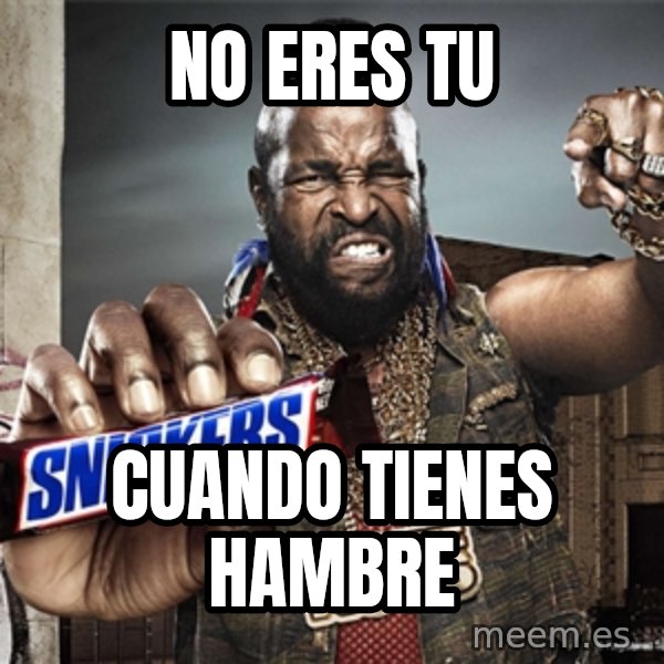 Mr T Snickers meme: NO eres tu / cuando tienes hambre