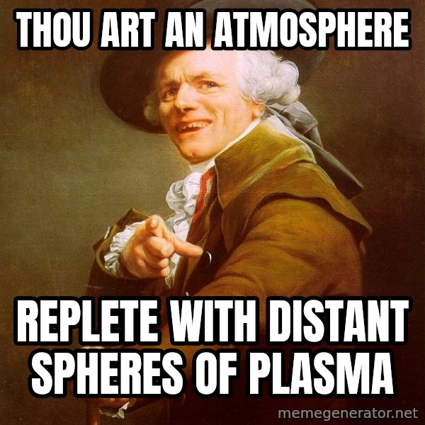 Joseph Ducreux meme: thou art an atmosphere / replete with distant spheres of plasma