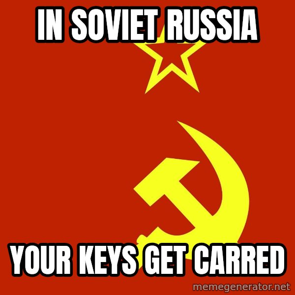 In Soviet Russia meme: in soviet russia / your keys get carred