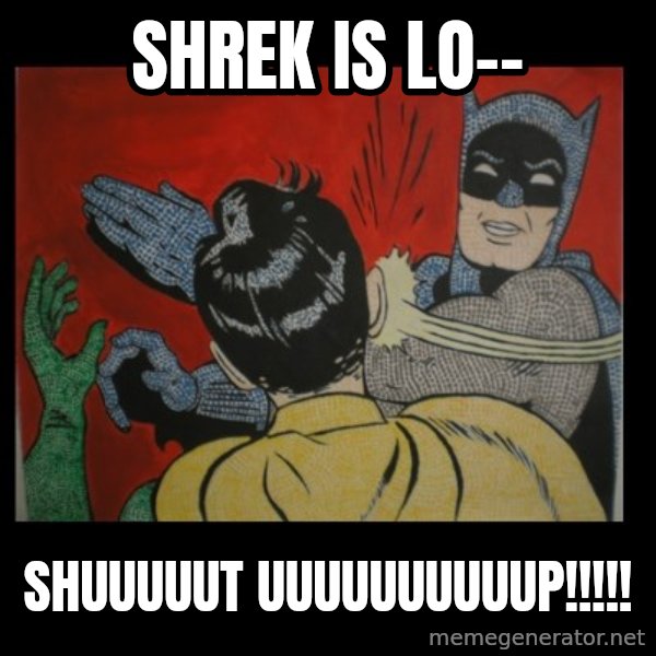 batman slap robin meme: shrek is lo-- / shuuuuut uuuuuuuuuup!!!!!