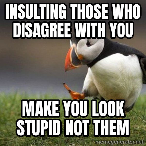Unpopular Opinion Puffin meme: insulting those who disagree with you / make you look stupid not them