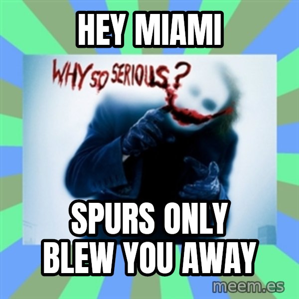 Why So Serious Meme meme: Hey Miami / Spurs only blew you away