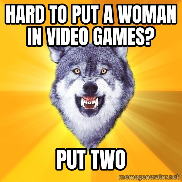 Courage Wolf meme: hard to put a woman in video games? / put two