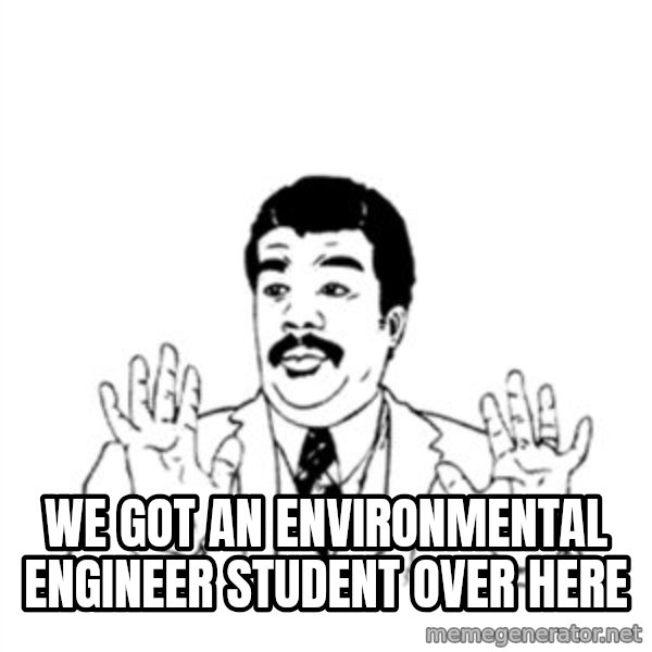 aysi meme: WE GOT AN ENVIRONMENTAL ENGINEER STUDENT OVER HERE