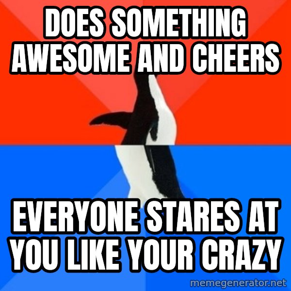Socially Awesome Awkward Penguin meme: Does something awesome and cheers / Everyone stares at you like your crazy