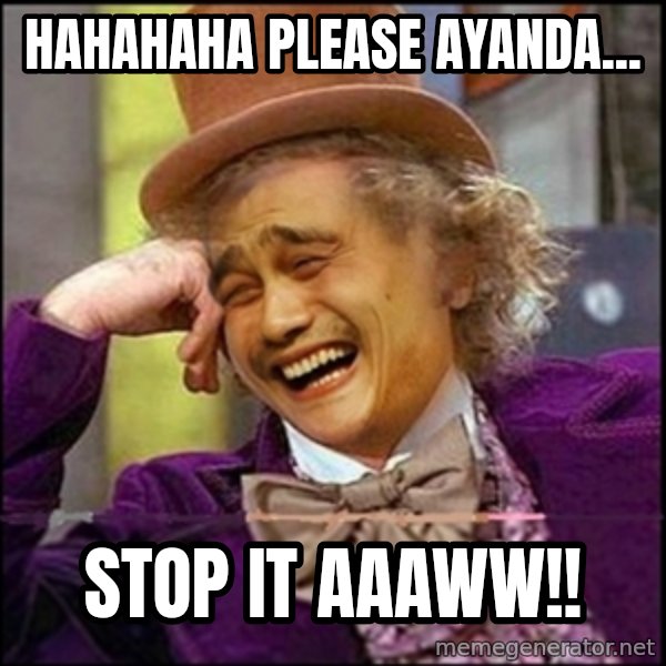 yaowonkaxd meme: Hahahaha Please Ayanda... / STOP IT aaaww!!