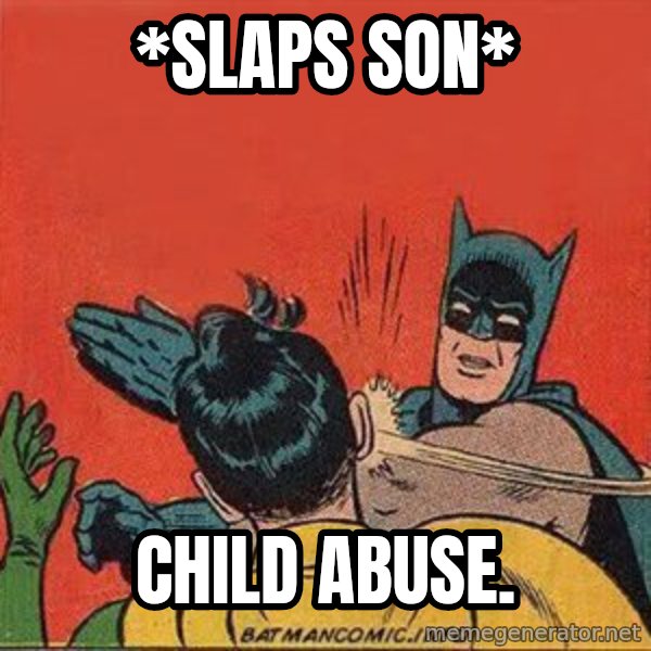 batman slap robin meme: *Slaps son* / Child Abuse.