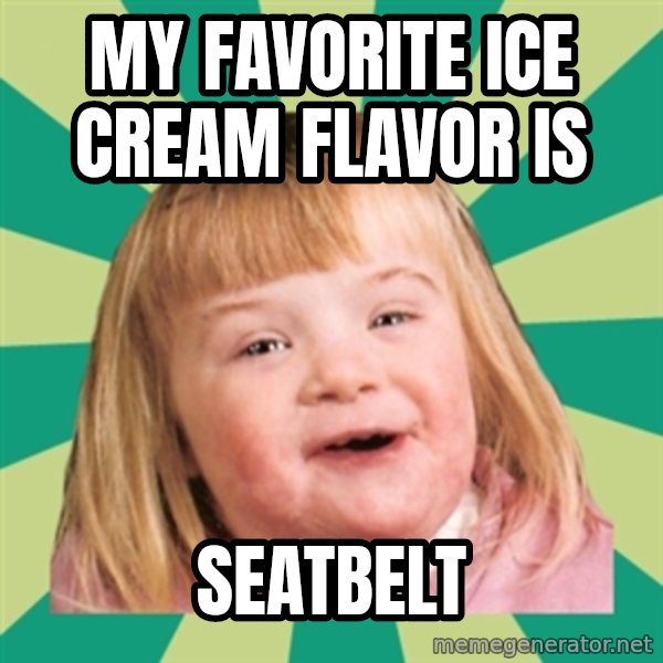 Retard girl meme: My favorite ice cream flavor is / Seatbelt