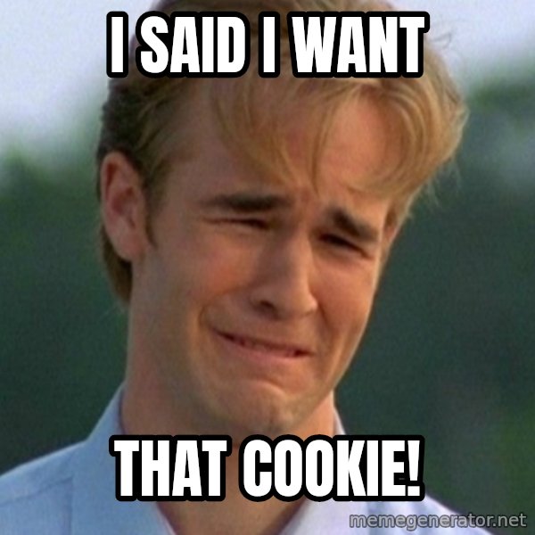 90s Problems meme: i said i want / that cookie!